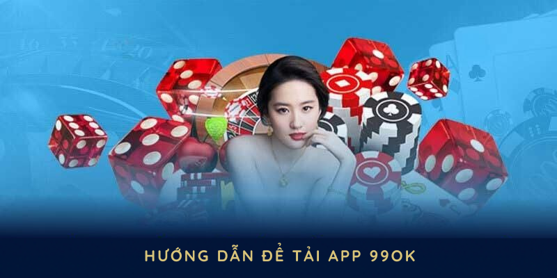 Đầy đủ hướng dẫn để tải app 99OK trên điện thoại di động